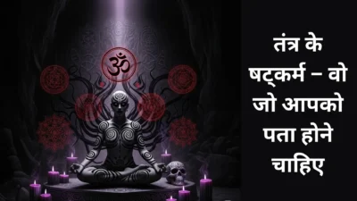 काली शक्तियाँ और तंत्र – वो जो आम लोगों को नहीं बताया जाता